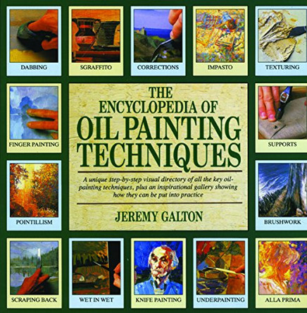 The Encyclopedia of Oil Painting Techniques: A Unique Step-by-Step Visual Directory of All the Key Oil-Painting Techniques by Jeremy Galton 9780855329600 [USED COPY]