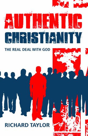 Authentic Christianity: The Real Deal with God by Richard Taylor 9781905991471 [USED COPY]