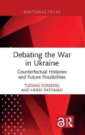 Debating the War in Ukraine: Counterfactual Histories and Future Possibilities Tuomas Forsberg 9781032450865