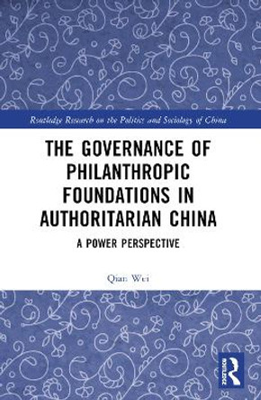 The Governance of Philanthropic Foundations in Authoritarian China: A Power Perspective Qian Wei 9781032233949