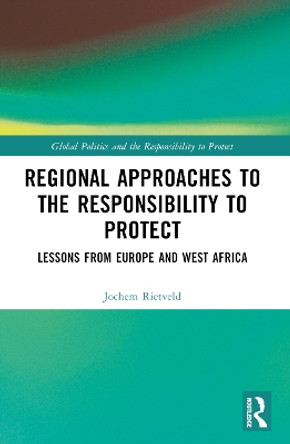 Regional Approaches to the Responsibility to Protect: Lessons from Europe and West Africa Jochem Rietveld 9781032137711