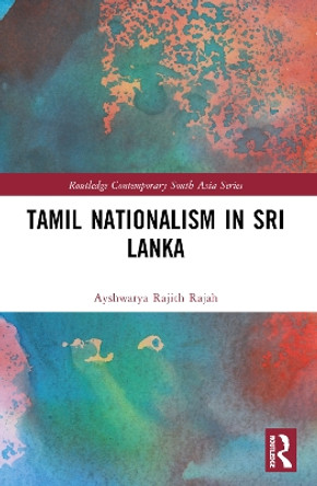 Tamil Nationalism in Sri Lanka: Counter-History as War After the Tamil Tigers A R Sriskanda Rajah 9781032294575