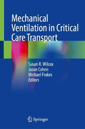 Mechanical Ventilation in Critical Care Transport Susan R. Wilcox 9783031667817