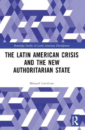 The Latin American Crisis and the New Authoritarian State Manuel Larrabure 9780367740405