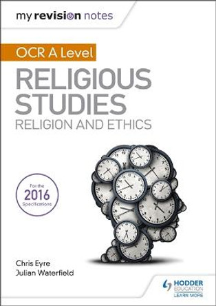 My Revision Notes OCR A Level Religious Studies: Religion and Ethics by Julian Waterfield