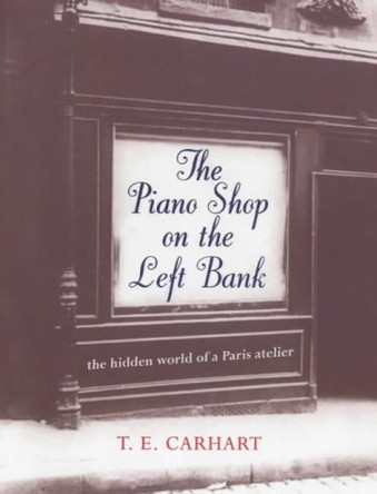 The Piano Shop on the Left Bank: The Hidden World of a Paris Atelier by T.E. Carhart 9780701168742 [USED COPY]