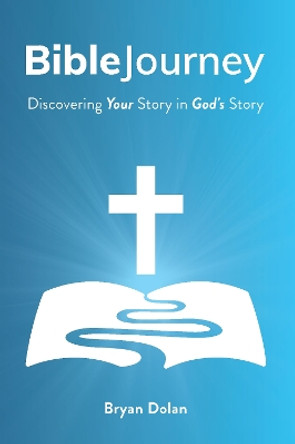 Bible Journey: Discovering Your Story in God's Story Bryan Dolan 9781956370454