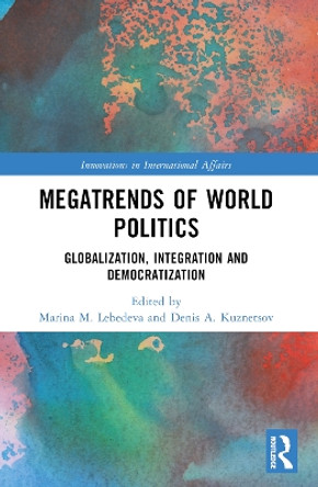 Megatrends of World Politics: Globalization, Integration and Democratization Marina Mikhailovna Lebedeva 9781032341927