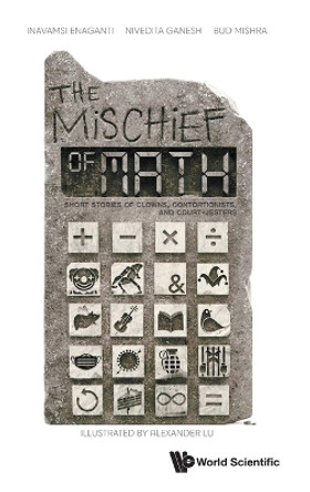 Mischief Of Math, The: Short Stories Of Clowns, Contortionists, And Court-jesters Inavamsi Enaganti 9789811287596