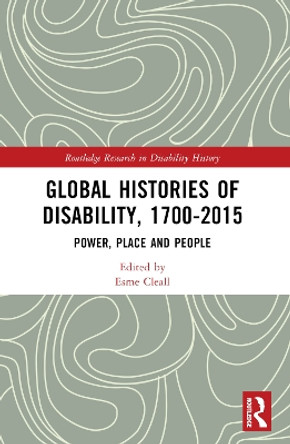 Global Histories of Disability, 1700-2015: Power, Place and People Esmee Cleall 9781032393643