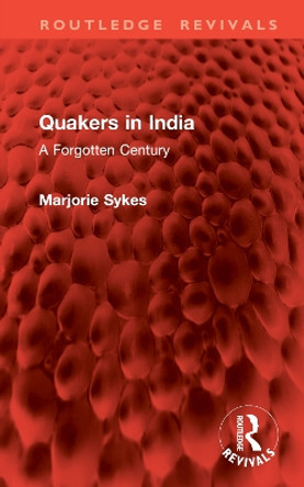 Quakers in India: A Forgotten Century Marjorie Sykes 9781032906058
