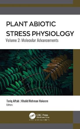 Plant Abiotic Stress Physiology: Volume 2: Molecular Advancements Tariq Aftab 9781774639511