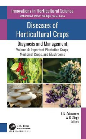 Diseases of Horticultural Crops: Diagnosis and Management: Volume 4: Important Plantation Crops, Medicinal Crops, and Mushrooms J. N. Srivastava 9781774639436