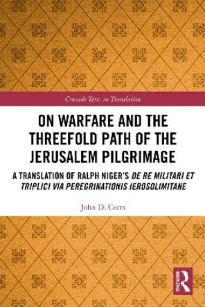 On Warfare and the Threefold Path of the Jerusalem Pilgrimage: A Translation of Ralph Niger's de Re Militari Et Triplici Via Ierosolimitane Peregrinationis Radulfus 9781032234977