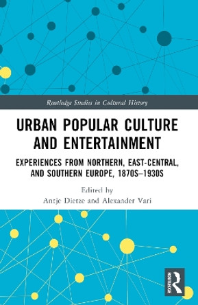 Urban Popular Culture: Experiences from Northern, East-Central, and Southern Europe, 1870s to 1930s Antje Dietze 9781032161891