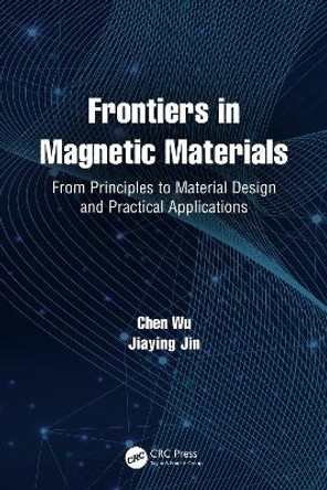 Frontiers in Magnetic Materials: From Principles to Material Design and Practical Applications Chen Wu 9781032106410