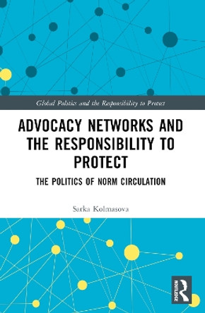 Advocacy Networks and the Responsibility to Protect: The Politics of Norm Circulation Sarka Kolmasova 9781032334073