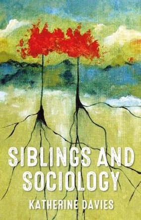 Siblings and Sociology Katherine Davies 9781526182562