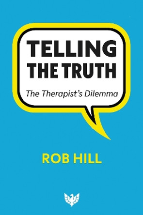 Telling The Truth: The Therapist’s Dilemma Rob Hill 9781800132962