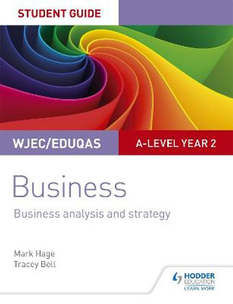 WJEC/Eduqas A-level Year 2 Business Student Guide 3: Business Analysis and Strategy by Mark Hage