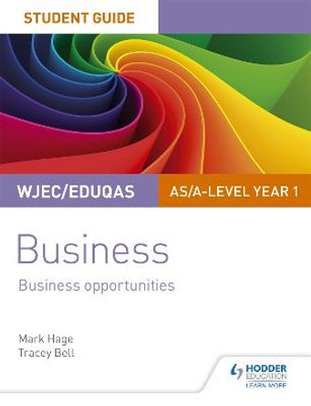 WJEC/Eduqas AS/A-level Year 1 Business Student Guide 1: Business Opportunities by Mark Hage