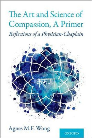 The Art and Science of Compassion, A Primer: Reflections of a Physician-Chaplain by Agnes M.F. Wong