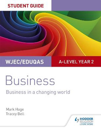 WJEC/Eduqas A-level Year 2 Business Student Guide 4: Business in a Changing World by Mark Hage