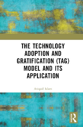 The Technology Adoption and Gratification (TAG) Model and Its Application A.Y.M. Atiquil Islam 9781032908762