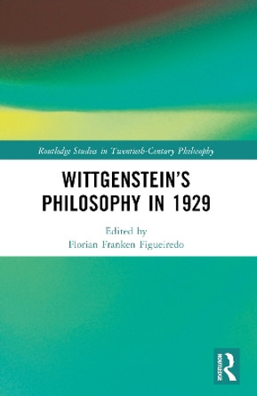 Wittgenstein’s Philosophy in 1929 Florian Franken Figueiredo 9781032288543