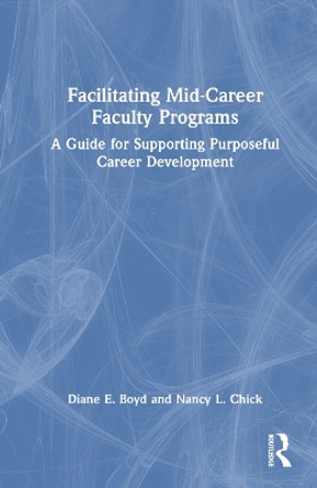 Facilitating Mid-Career Faculty Programs: A Guide for Supporting Purposeful Career Development Diane E. Boyd 9781032844626
