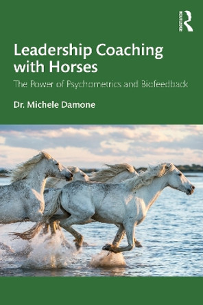 Leadership Coaching with Horses: The Power of Psychometrics and Biofeedback Michele Damone 9781032683836