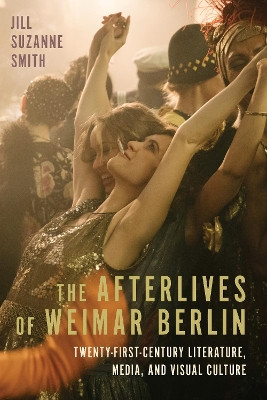 The Afterlives of Weimar Berlin: Twenty-First-Century Literature, Media, and Visual Culture Professor Jill Suzanne Smith 9781640141230