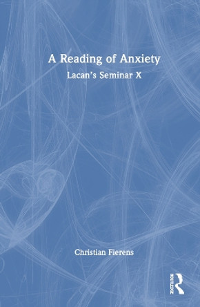 A Reading of Anxiety: Lacan’s Seminar X Christian Fierens 9781032762777