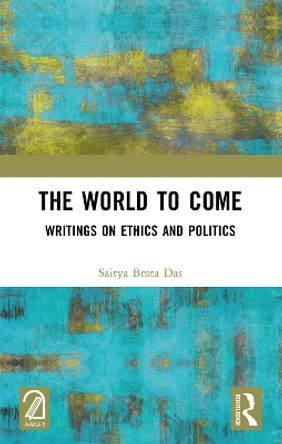 The World to Come: Writings on Ethics and Politics Saitya Brata Das 9781032365503