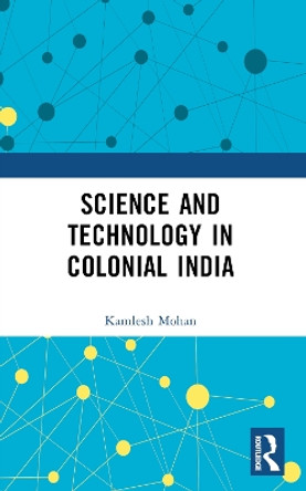 Science and Technology in Colonial India Kamlesh Mohan 9781032364803