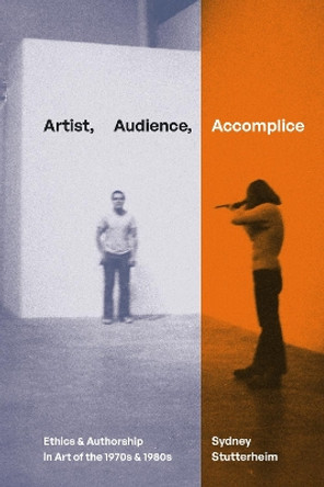 Artist, Audience, Accomplice: Ethics and Authorship in Art of the 1970s and 1980s Sydney Stutterheim 9781478026433