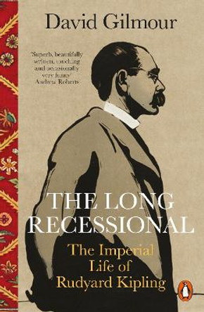 The Long Recessional: The Imperial Life of Rudyard Kipling by David Gilmour