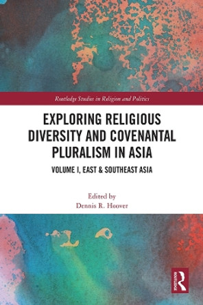 Exploring Religious Diversity and Covenantal Pluralism in Asia: Volume I, East & Southeast Asia Dennis R Hoover 9781032344355