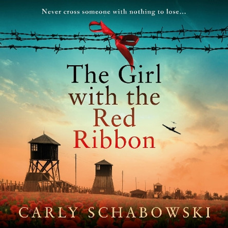 The Girl with the Red Ribbon: BRAND NEW unforgettable historical fiction from the bestselling author of 'The Watchmaker of Dachau' and 'The Rainbow' Carly Schabowski 9781836034940