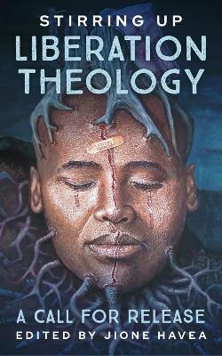 Stirring Up Liberation Theologies: A Call for Release Jione Havea 9780334065166