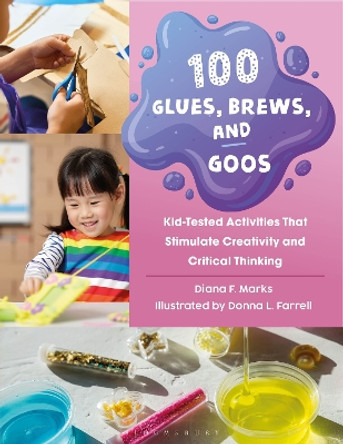 100 Glues, Brews, and Goos: Kid-Tested Activities That Stimulate Creativity and Critical Thinking Diana F. Marks 9798216190127
