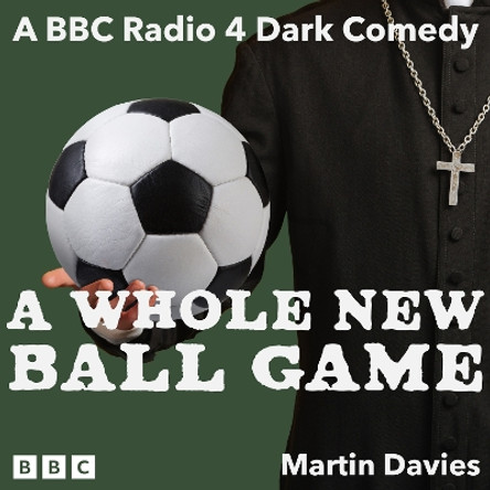 A Whole New Ball Game: The Complete Series 1 and 2: A BBC Radio 4 Dark Comedy Martin Davies 9781529943665