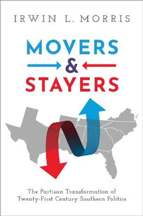 Movers and Stayers: The Partisan Transformation of 21st Century Southern Politics by Professor of Government Irwin L Morris