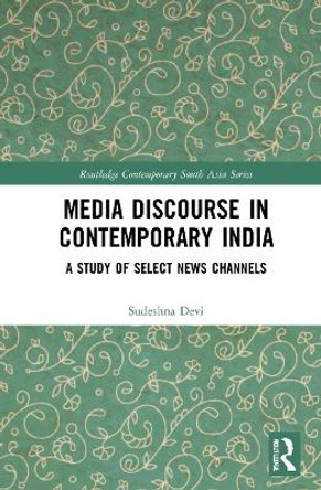 Media Discourse in Contemporary India: A Study of Select News Channels Sudeshna Devi 9781032140698