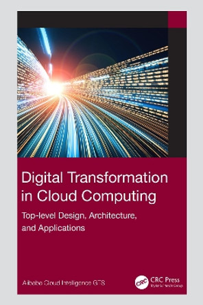 Digital Transformation in Cloud Computing: Top-Level Design, Architecture, and Applications Alibaba Cloud Intelligence Gts 9781032225326