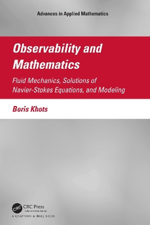 Observability and Mathematics: Fluid Mechanics, Solutions of Navier-Stokes Equations, and Modeling Boris Khots 9781032118567