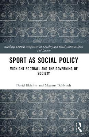 Sport as Social Policy: Midnight Football and the Governing of Society David Ekholm 9781032124797