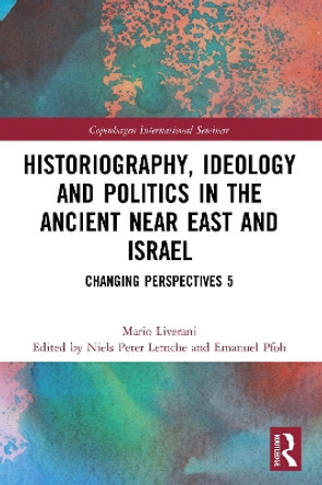 Historiography, Ideology and Politics in the Ancient Near East and Israel: Changing Perspectives 5 Mario Liverani 9780367742584