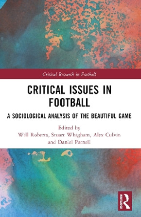 Critical Issues in Football: A Sociological Analysis of the Beautiful Game Will Roberts 9781032183114