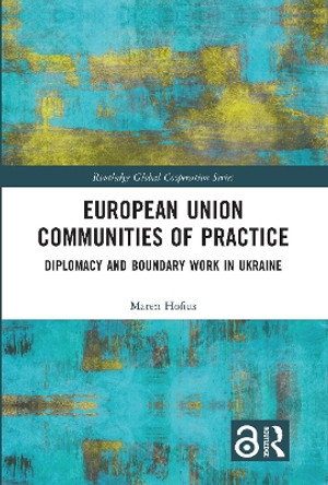 European Union Communities of Practice: Diplomacy and Boundary Work in Ukraine Maren Hofius 9781032043678